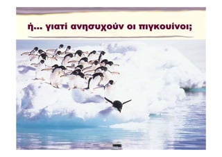 ή… γιατί ανησυχούν οι πιγκουίνοι;
 