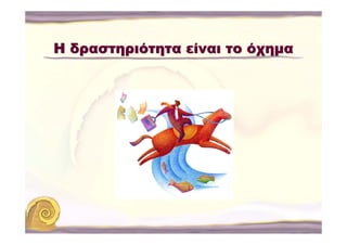 Η δραστηριότητα είναι το όχημα
 