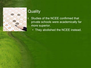 Quality
• Studies of the NCEE confirmed that
  private schools were academically far
  more superior.
   • They abolished the NCEE instead.
 
