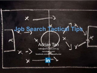Job Search Tactical Tips
Adrian Tan
hello@adriantan.com.sg
recruitplus.com
facebook.com/askaheadhunter

 