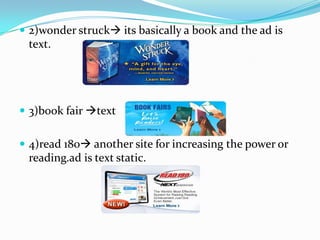 2)wonder struck its basically a book and the ad is text.3)book fair text4)read 180 another site for increasing the power or reading.ad is text static.