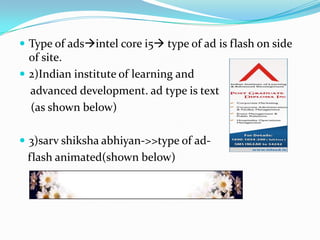 Type of adsintel core i5 type of ad is flash on side of site. 2)Indian institute of learning and     advanced development. ad type is text    (as shown below)3)sarvshikshaabhiyan->>type of ad-   flash animated(shown below) 