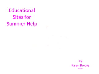 Educational Sites for Summer Help By Karen Brooks 6/8/11 