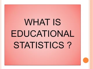WHAT IS
EDUCATIONAL
STATISTICS ?
 