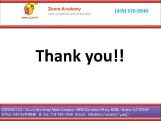 Thank you!!
CONTACT US - Zoom Academy Main Campus: 4850 Barranca Pkwy, #203 - Irvine, CA 92604
Office: 949-679-9940 & Fax: 714-784-7838 (Email: info@zoomacademy.org)
 