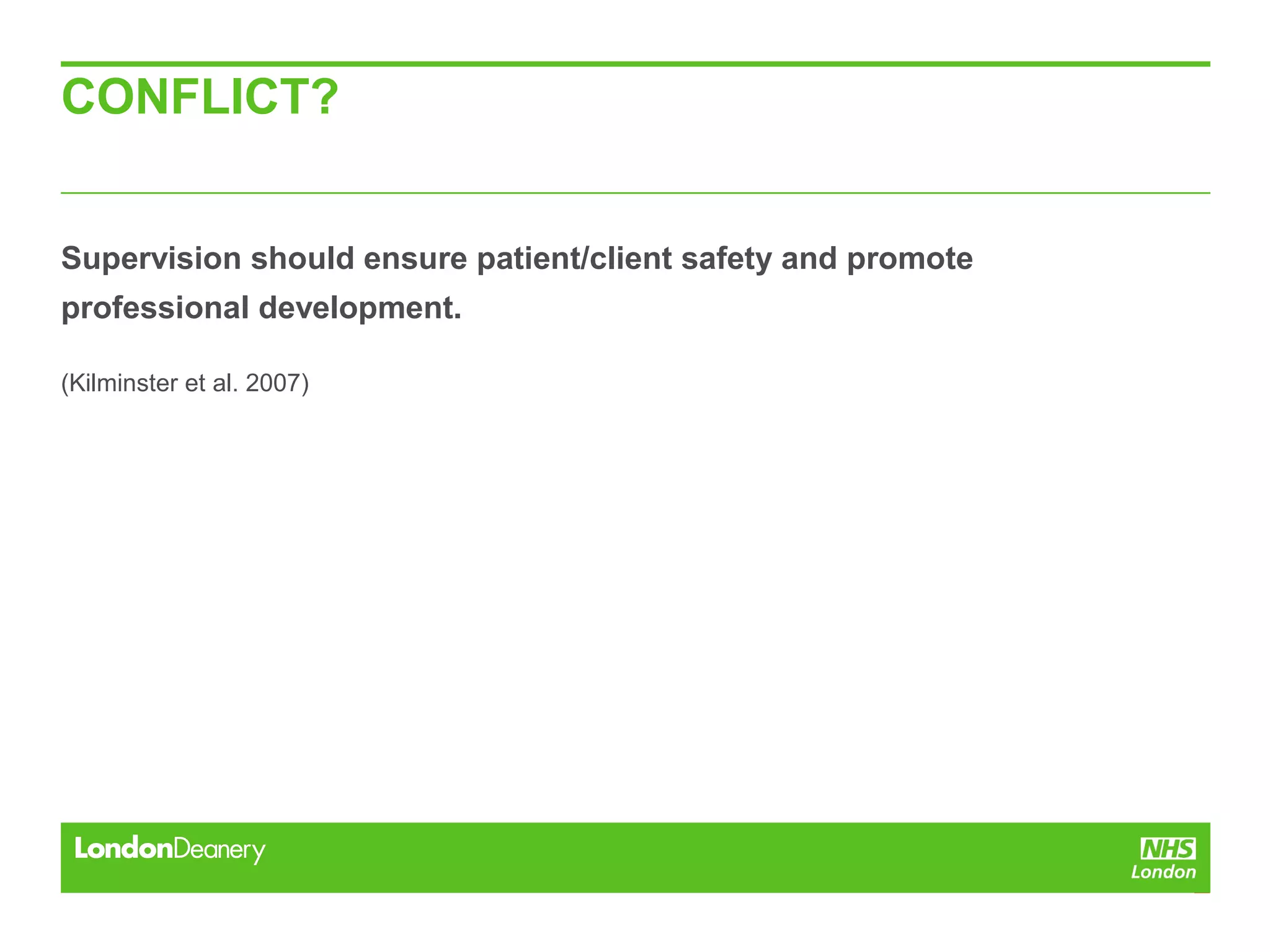 CONFLICT?
Supervision should ensure patient/client safety and promote
professional development.
(Kilminster et al. 2007)
 