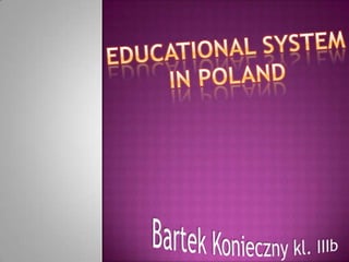 Educational system in Poland Bartek Konieczny kl. IIIb 