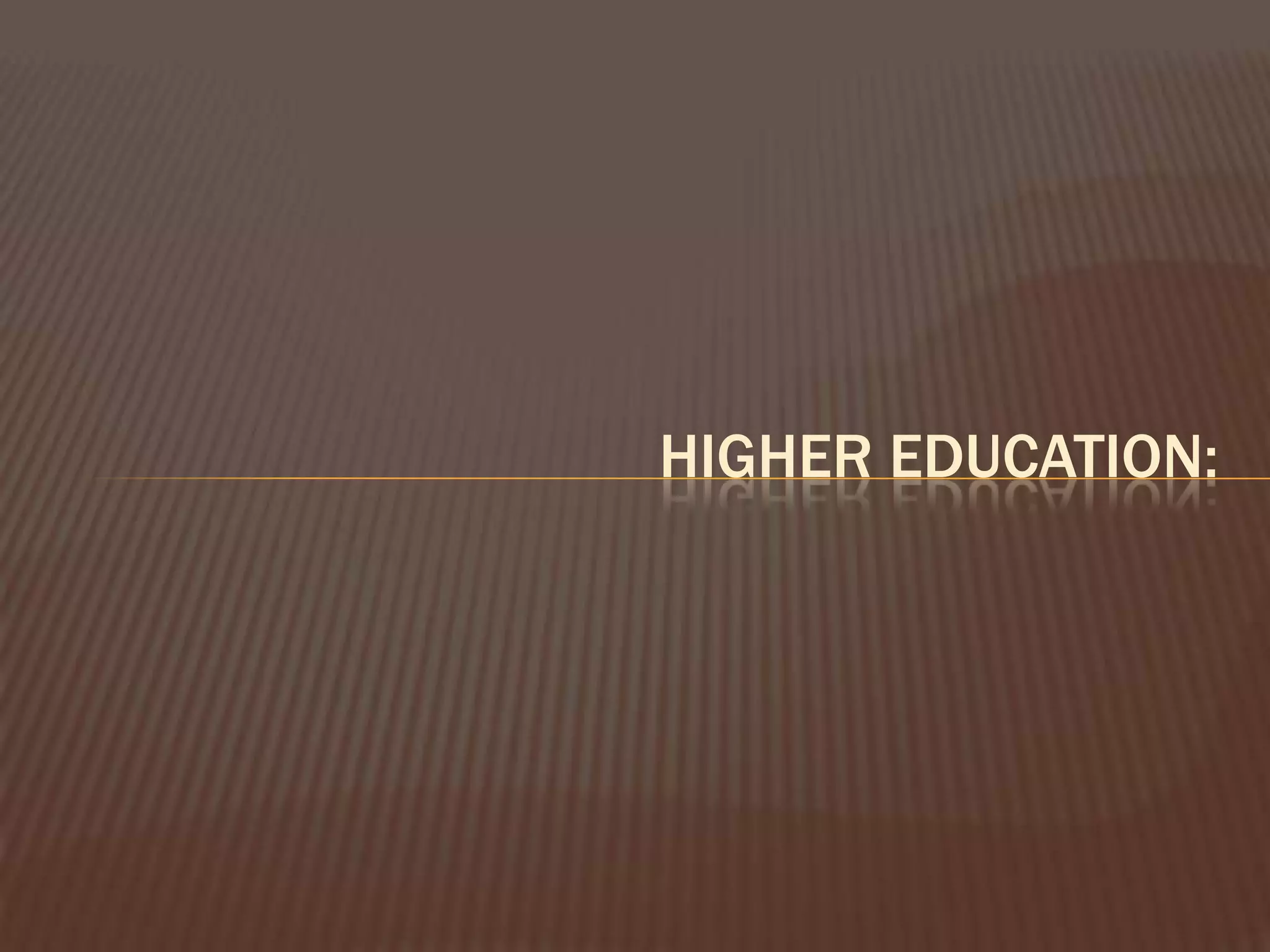 HIGHER EDUCATION:
 