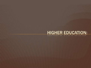 HIGHER EDUCATION:
 