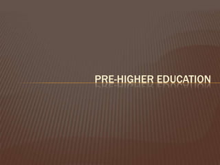 PRE-HIGHER EDUCATION
 