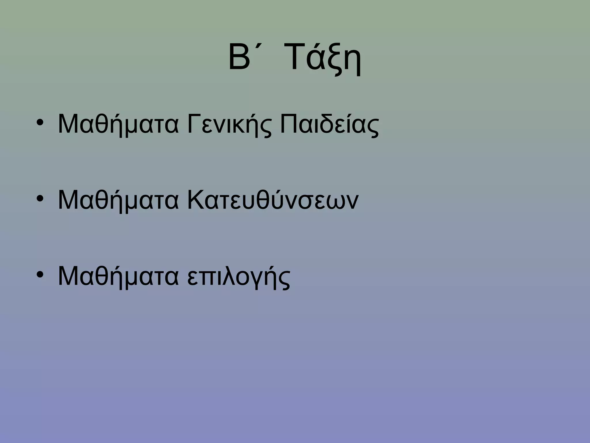 Β΄ Τάξη
• Μαθήματα Γενικής Παιδείας

• Μαθήματα Κατευθύνσεων

• Μαθήματα επιλογής
 