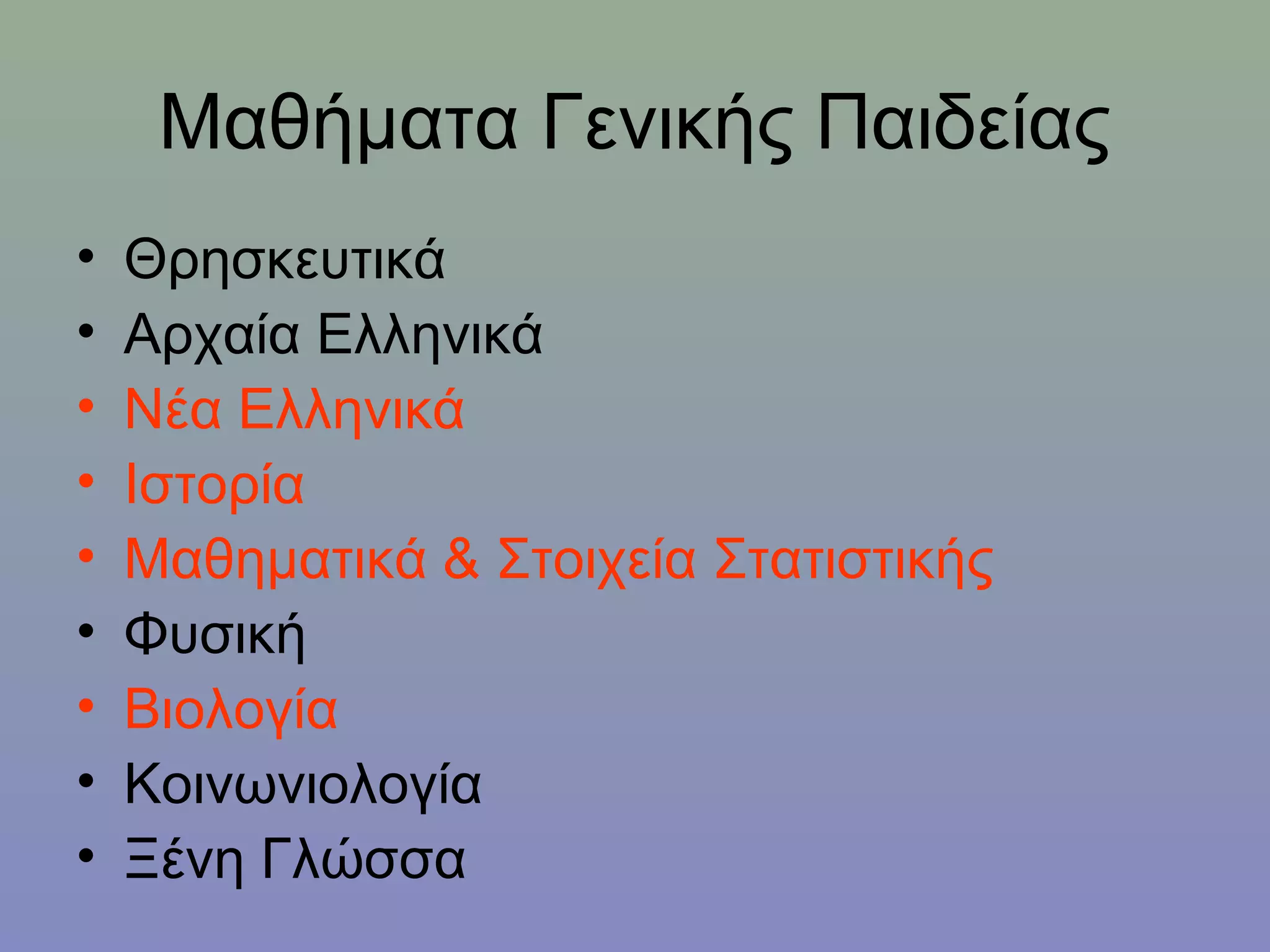 Μαθήματα Γενικής Παιδείας
•   Θρησκευτικά
•   Αρχαία Ελληνικά
•   Νέα Ελληνικά
•   Ιστορία
•   Μαθηματικά & Στοιχεία Στατιστικής
•   Φυσική
•   Βιολογία
•   Κοινωνιολογία
•   Ξένη Γλώσσα
 