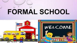 FORMAL SCHOOL
 
