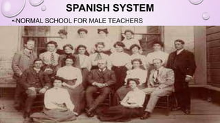 SPANISH SYSTEM
• NORMAL SCHOOL FOR MALE TEACHERS
 