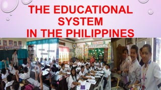 THE EDUCATIONAL
SYSTEM
IN THE PHILIPPINES
 