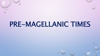 PRE-MAGELLANIC TIMES 
 