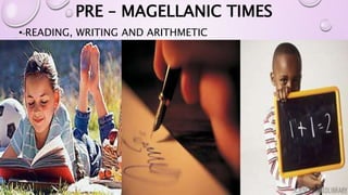 PRE – MAGELLANIC TIMES 
• READING, WRITING AND ARITHMETIC 
 
