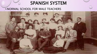 SPANISH SYSTEM 
• NORMAL SCHOOL FOR MALE TEACHERS 
 