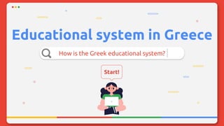 Educational system in Greece
How is the Greek educational system?
Start!
 