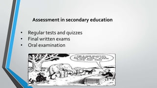 Assessment in secondary education
• Regular tests and quizzes
• Final written exams
• Oral examination
 
