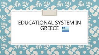 EDUCATIONAL SYSTEM IN
GREECE
 