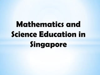 Mathematics and
Science Education in
Singapore

 
