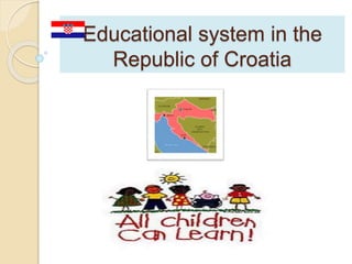 Educational system in the
Republic of Croatia
 