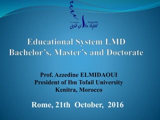 Prof. Azzedine ELMIDAOUI
President of Ibn Tofail University
Kenitra, Morocco
Rome, 21th October, 2016
 