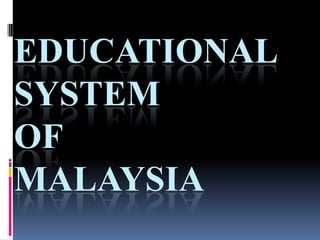 EDUCATIONAL SYSTEMOF MALAYSIA 