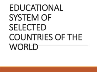 EDUCATIONAL
SYSTEM OF
SELECTED
COUNTRIES OF THE
WORLD
 