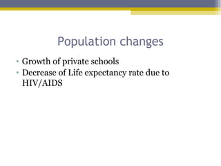 Population changes
• Growth of private schools
• Decrease of Life expectancy rate due to
HIV/AIDS
 