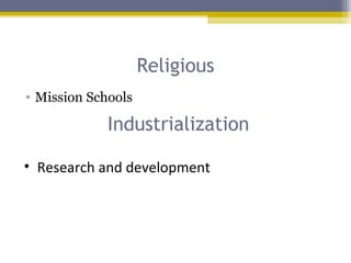 Religious
• Mission Schools
• Research and development
Industrialization
 