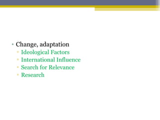 • Change, adaptation
▫ Ideological Factors
▫ International Influence
▫ Search for Relevance
▫ Research
 