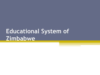 Educational System of
Zimbabwe
 