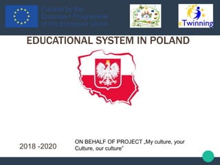 EDUCATIONAL SYSTEM IN POLAND
2018 -2020
ON BEHALF OF PROJECT „My culture, your
Culture, our culture”
 