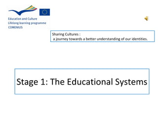 Stage 1: The Educational Systems Sharing Cultures : a journey towards a better understanding of our identities. 