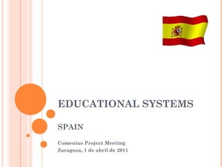 EDUCATIONAL SYSTEMS SPAIN Comenius Project Meeting Zaragoza, 1 de abril de 2011 
