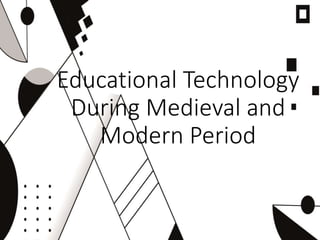 Educational Technology
During Medieval and
Modern Period
 