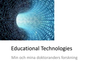 Educational Technologies
Min och mina doktoranders forskning
 