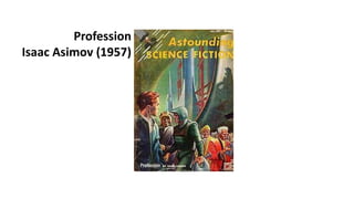 Profession
Isaac Asimov (1957)
 