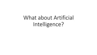 What about Artificial
Intelligence?
 