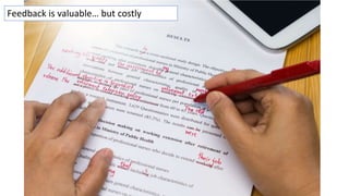 Feedback is valuable… but costly
 