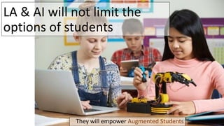 LA & AI will not limit the
options of students
They will empower Augmented Students
 