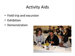 Activity Aids
• Field trip and excursion
• Exhibition
• Demonstration
 