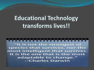 Educational Technology
transforms lives!!
 