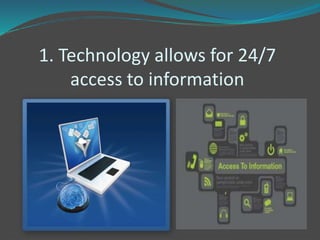 1. Technology allows for 24/7
access to information
 