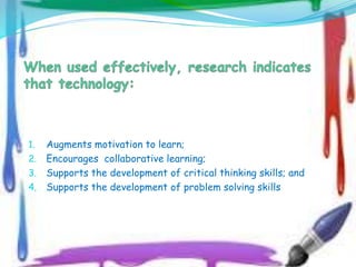 1. Augments motivation to learn;
2. Encourages collaborative learning;
3. Supports the development of critical thinking skills; and
4. Supports the development of problem solving skills
 