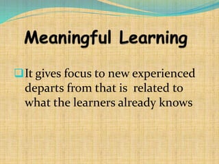 It gives focus to new experienced
departs from that is related to
what the learners already knows
 