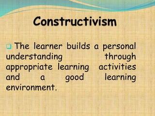  The learner builds a personal
understanding through
appropriate learning activities
and a good learning
environment.
 