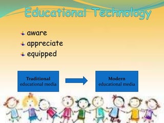 aware
appreciate
equipped
Traditional
educational media
Modern
educational media
 